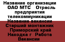  › Название организации ­ ОАО МТС › Отрасль предприятия ­ телекоммуникации › Название вакансии ­ Старший монтажник - Приморский край, Находка г. Работа » Вакансии   